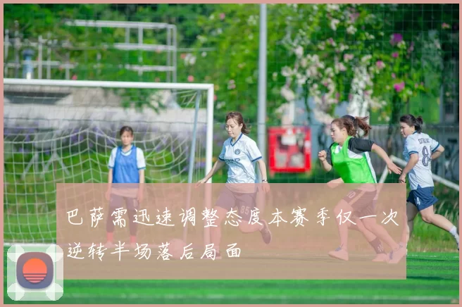 巴萨需迅速调整态度本赛季仅一次逆转半场落后局面